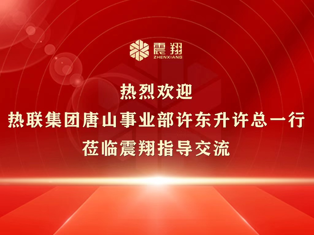 熱烈歡迎熱聯(lián)集團唐山事業(yè)部許東升許總一行蒞臨震翔指導(dǎo)交流